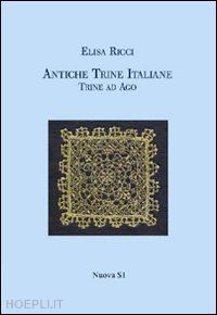 ricci elisa - antiche trine italiane. trine ad ago (rist. anast. 1908)