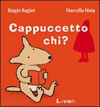 bagini biagio; moia marcella - cappuccetto chi?