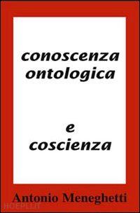 meneghetti antonio - conoscenza ontologica e coscienza