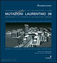 lenci ruggero - mutazioni laurentino 38. ontogenesi e filogenesi di un quartiere romano. ediz. multilingue