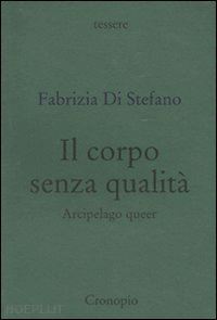 di stefano fabrizia - il corpo senza qualita'. arcipelago queer