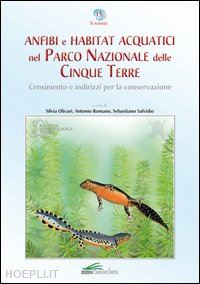 olivari silvia; romano antonio; salvidio sebastiano - anfibi e habitat acquatici nel parco nazionale delle cinque terre. censimento e