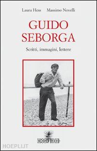 hess laura; novelli massimo - guido seborga. scritti, immagini, lettere