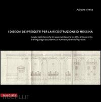 arena adriana - i disegni dei progetti per la ricostruzione di messina. analisi delle tecniche di rappresentazione tra otto e novecento. tra linguaggio accademic o e nuove esperienze