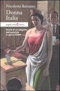 bazzano nicoletta - donna italia. storia di un'allegoria dall'antichita' ai giorni nostri