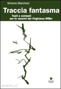 marchesi simone - traccia fantasma. testi e contesti per le canzoni dei virginiana miller