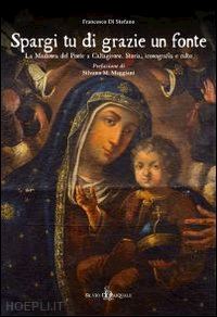 di stefano francesco - spargi tu di grazie un fonte. la madonna del ponte a caltagirone. storia, iconografia e culto