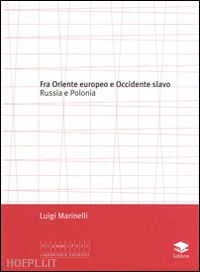 marinelli luigi - fra oriente e occidente slavo. russia e polonia