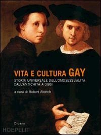 aldrich r.(curatore) - vita e cultura gay. storia universale dell'omosessualità dall'antichità a oggi