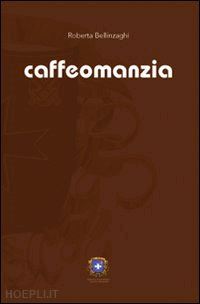 bellinzaghi roberta - caffeomanzia. l'arte di «vedere»