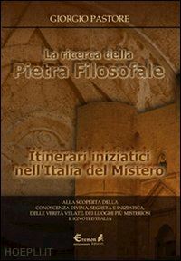 pastore giorgio - ricerca della pietra filosofale - itinerari iniziatici nell'italia del mistero