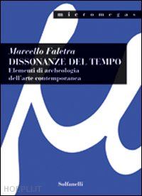 faletra marcello - dissonanze del tempo. elementi di archeologia dell'arte contemporanea