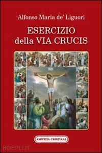 de' liguori alfonso m. - esercizio della via crucis