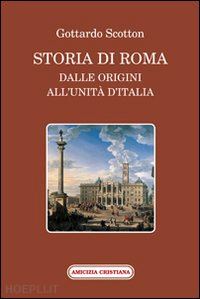 scotton gottardo - storia di roma dalle origini all'unita' d'italia