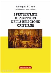 fizzotti gaudenzio carlo' - i protestanti distruttori della religione cristiana