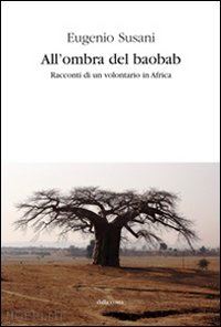 susani eugenio - all'ombra del baobab. racconti di un volontario in africa