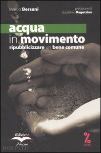 bersani marco - acqua in movimento. ripubblicizzare un bene comune