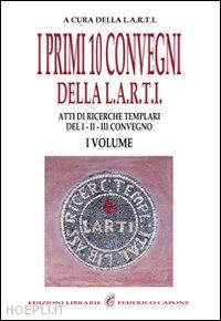 aa.vv.; l.a.r.t.i. (curatore) - i primi 10 convegni della l.a.r.t.i. - vol. 1