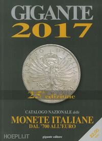 aa.vv. - gigante 2017. monete italiane dal '700 all'euro