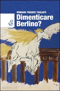 tagliati romano f. - dimenticare berlino?