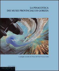 delneri annalisa (curatore); sgubin raffaella (curatore) - la pinacoteca dei musei provinciali di gorizia