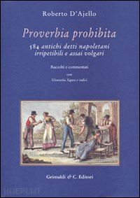 d'ajello roberto - proverbia prohibita - 584 antichi detti napoletani irripetibili e assai volgari