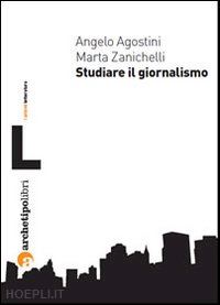 agostini angelo; zanichelli marta - studiare il giornalismo