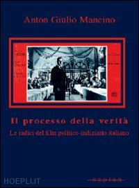 mancino anton giulio - il processo della verita'  - le radici del film politico-indiziario italiano