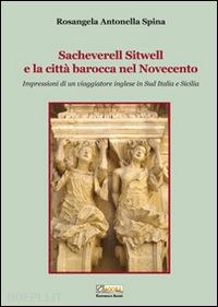 spina antonella r. - sacheverell sitwell e la città barocca nel novecento. impressioni di un viaggiatore inglese in sud italia e sicilia