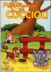 nannetti c.(curatore) - piccoli amici. «i cuccioli»