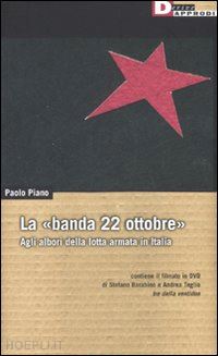 piano paolo; barabino stefano, teglio andrea - la banda 22 ottobre  - agli albori della lotta armata in italia - con dvd