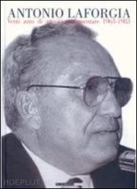 bastiani f.(curatore) - antonio la forgia. venti anni di attività parlamentare 1963-1983