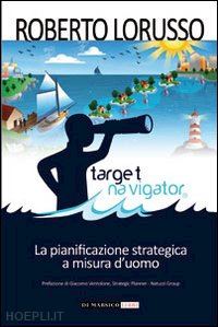 lorusso roberto - target navigator. la pianificazione strategica a misura d'uomo