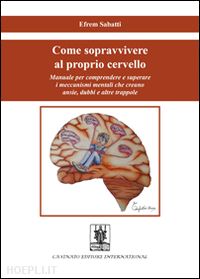 sabatti efrem - come sopravvivere al proprio cervello. manuale per comprendere e superare i mecc