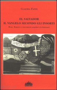 fanti claudia - el salvador, il vangelo secondo gli insorti. mons romero e i movimenti popolari