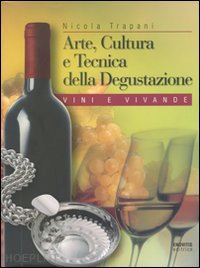 trapani nicola - arte, cultura e tecnica della degustazione - vini e bevande