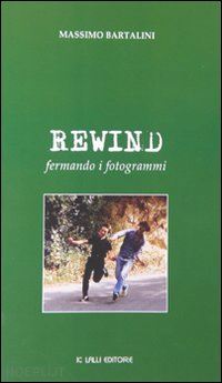 bartalini massimo - rewind. fermando i fotogrammi