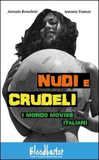 bruschini antonio; tentori antonio - nudi e crudeli. i mondo movies italiani