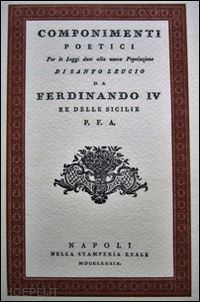 raso c.(curatore) - componimenti poetici. per leggi date alla nuova popolazione di santo leucio da ferdinando iv re delle sicilie