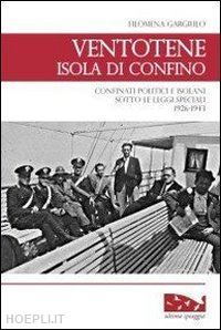 gargiulo filomena; parodi m. (curatore) - ventotene, isola di confino. confinati politici e isolani sotto le leggi special