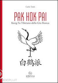 tonti carlo - pak hok pai. kung fu tibetano della gru bianca