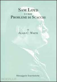 white a. c.; ferro g. (curatore) - sam loyd e i suoi problemi di scacchi