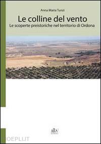 tunzi anna maria - le colline del vento. le scoperte preistoriche nel territorio di ordona