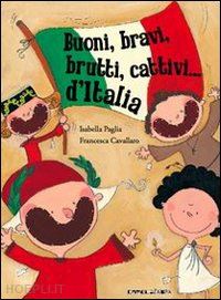 paglia isabella; cavallaro francesca - buoni, bravi, brutti e cattivi d'italia. ediz. illustrata