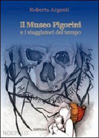 argenti roberta - il museo pigorini e i viaggiatori del tempo. ediz. illustrata