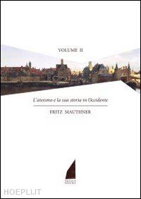 mauthner fritz; franceschetti l. (curatore) - l'ateismo e la sua storia in occidente - vol. ii