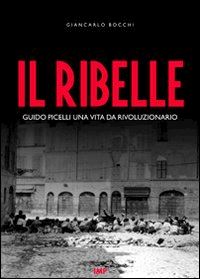 bocchi giancarlo - il ribelle. guido picelli una vita da rivoluzionario. con dvd