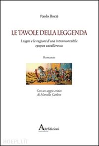 borzi paolo - le tavole della leggenda. i sogni e le ragioni d'una intramontabile epopea cavalleresca