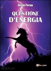 perrone adriano - questione d'energia