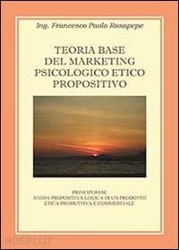 rosapepe francesco p. - teoria base del marketing psicologico propositivo